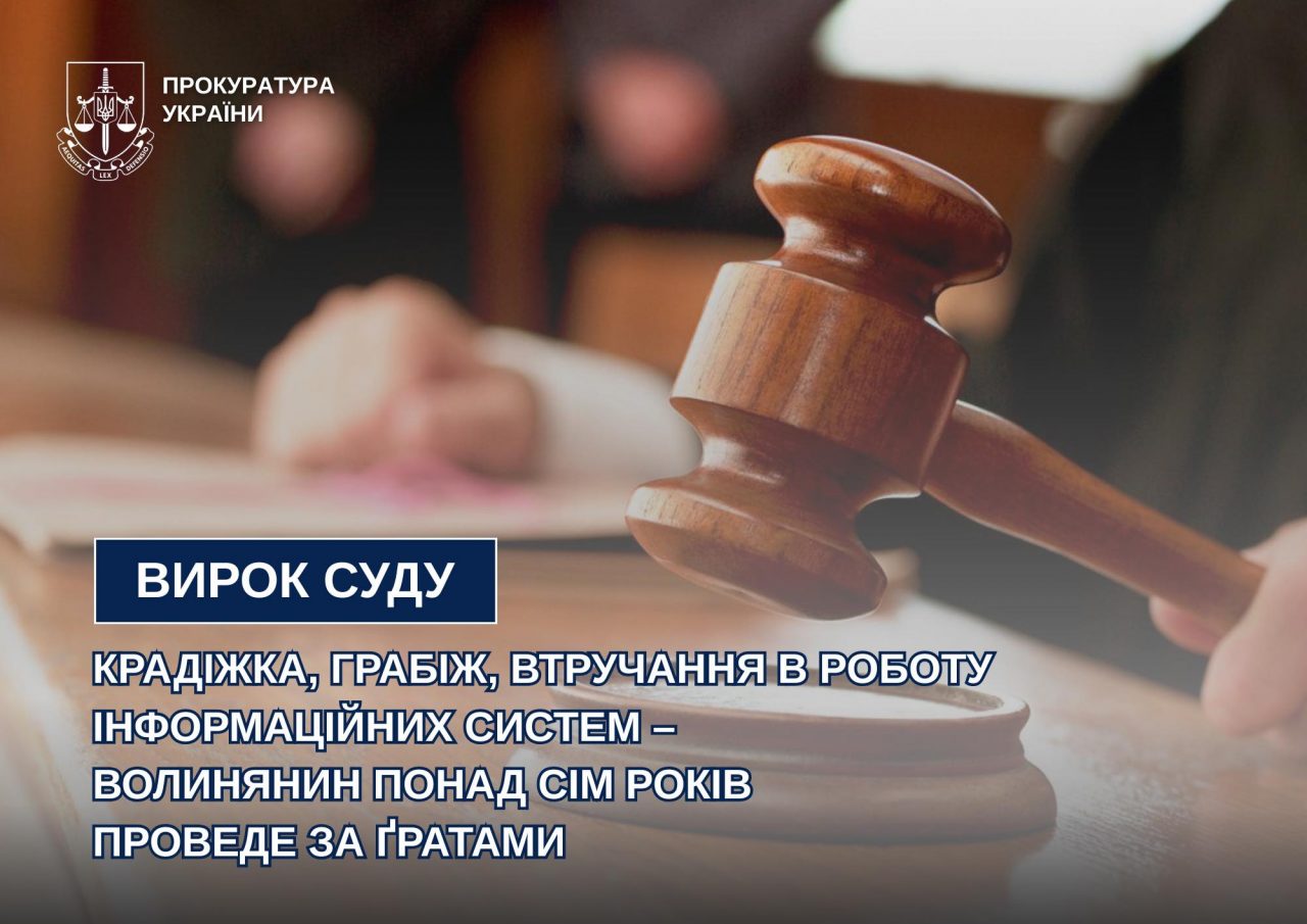 Крадіжка, грабіж, втручання в роботу інформаційних систем – волинянин понад сім років проведе за ґратами